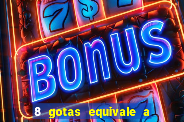 8 gotas equivale a quantos ml